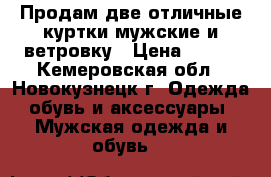 Продам две отличные куртки мужские и ветровку › Цена ­ 400 - Кемеровская обл., Новокузнецк г. Одежда, обувь и аксессуары » Мужская одежда и обувь   